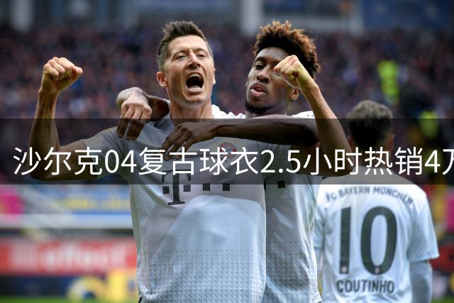 沙尔克04复古球衣2.5小时热销4万件创纪录